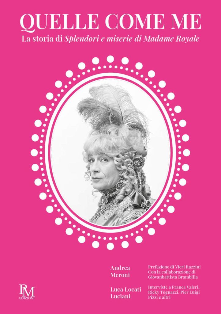 Quelle come me. La storia di Splendori e miserie di Madame Royale di Luca Locati Luciani, Andrea Meroni