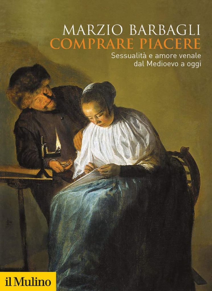 Comprare piacere. Sessualità e amore venale dal Medioevo a oggi  Marzio Barbagli