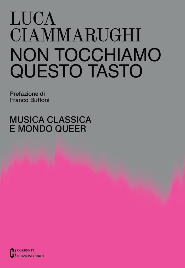 Non tocchiamo questo tasto. Musica classica e mondo queer Luca Ciammarughi