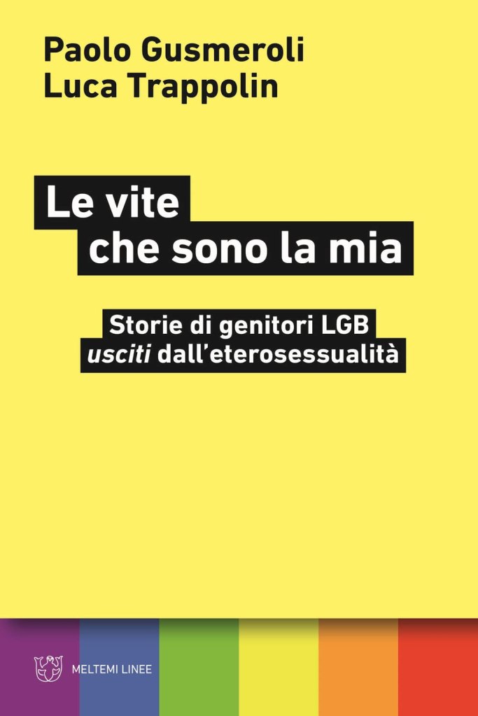 Le vite che sono la mia. Storie di genitori LGB «usciti» dall'eterosessualità Paolo Gusmeroli - Luca Trappolin
