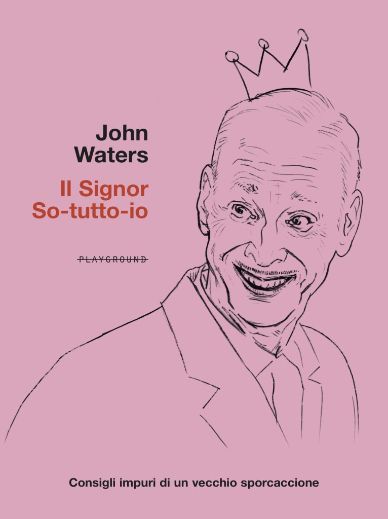 Il signor So-tutto-io. Consigli impuri di un vecchio sporcaccione di John Waters