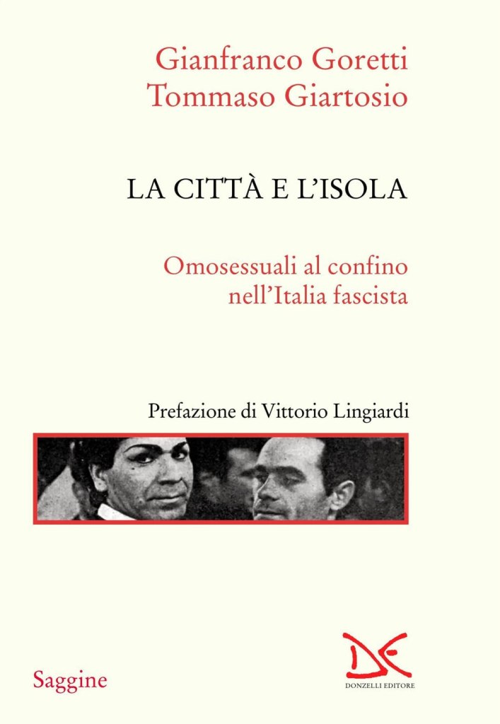 La città e l'isola. Omosessuali al confino nell'Italia fascista Tommaso Giartosio e Gianfranco Goretti