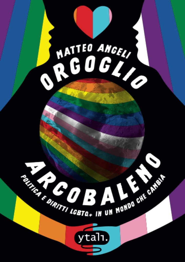 Orgoglio arcobaleno. Politica e diritti LGBTQ+ in un mondo che cambia Matteo Angeli