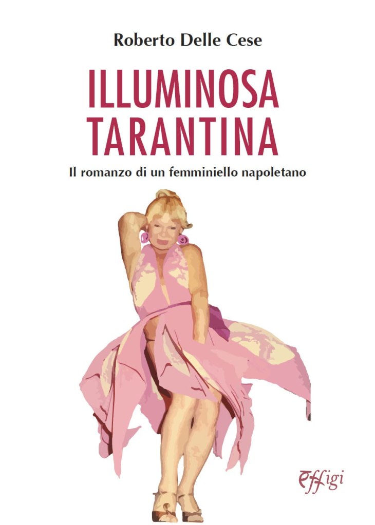Illuminosa Tarantina. Il romanzo di un femminiello napoletano Roberto Delle Cese