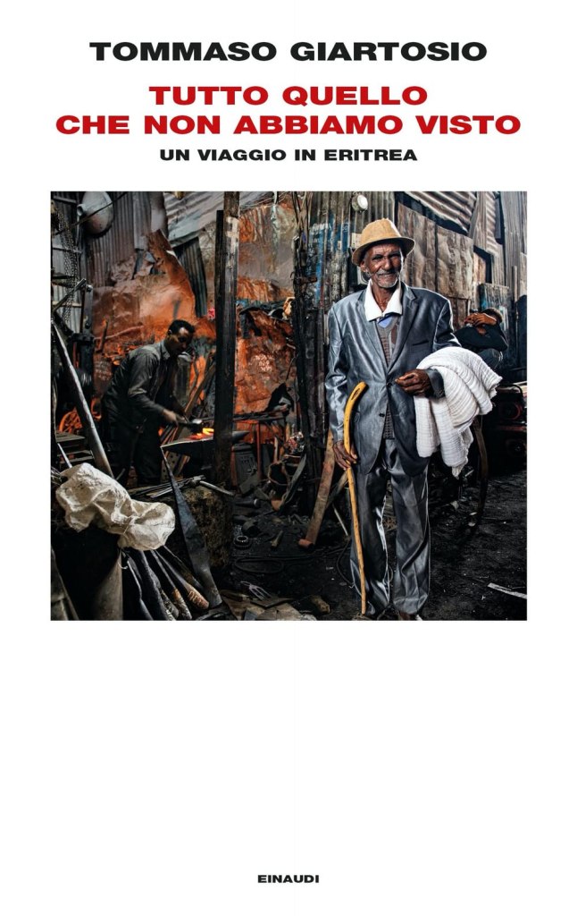 Tutto quello che non abbiamo visto. Un viaggio in Eritrea Tommaso Giartosio