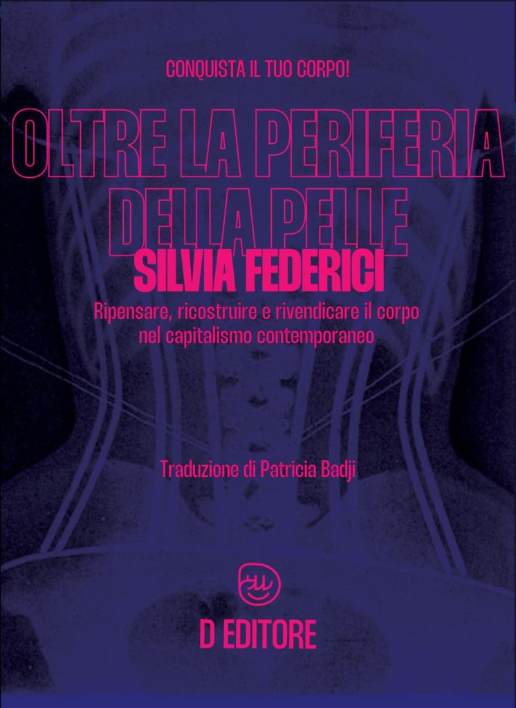 Oltre la periferia della pelle. Ripensare, ricostruire e rivendicare il corpo nel capitalismo contemporaneo Silvia Federici