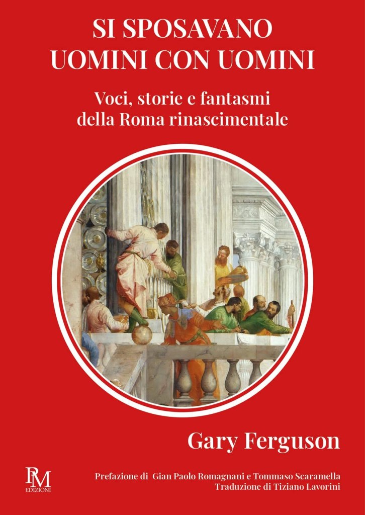 Si sposavano uomini con uomini. Voci, storie e fantasmi della Roma Rinascimentale Gary Ferguson
