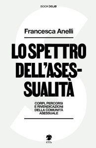 Lo spettro dell'asessualità. Corpi, percorsi e rivendicazioni della comunità asessuale Francesca Anelli