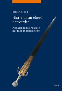 Storia di un ebreo convertito. Arte, criminalità e religione nell'Italia del Rinascimento Tamar Herzig
