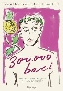300.000 baci. Racconti d'amore queer dal mondo antico Luke Edward Hall e Sean Hewitt