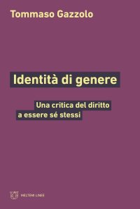 Identità di genere. Una critica del diritto a essere sé stessi Tommaso Gazzolo