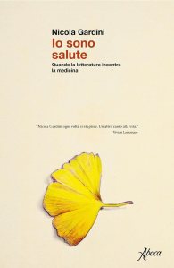 Io sono salute. Quando la letteratura incontra la medicina Nicola Gardini