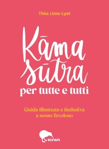 Kama sutra per tutte e tutti. Guida illustrata e inclusiva a sesso favoloso Théa Lime-Lyet