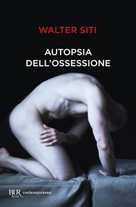 Autopsia dell'ossessione Walter Siti