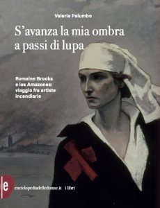 S'avanza la mia ombra a passi di lupa. Romaine Brooks e les Amazones: viaggio tra artiste incendiarie Valeria Palumbo