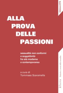 Alla prova delle passioni. Sessualità non conformi e soggettività fra età moderna e contemporanea Tommaso Scaramella