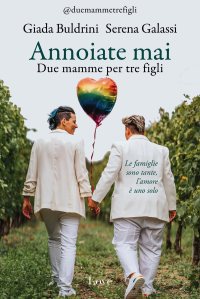 Annoiate mai. Due mamme per tre figli Giada Buldrini - Serena Galassi