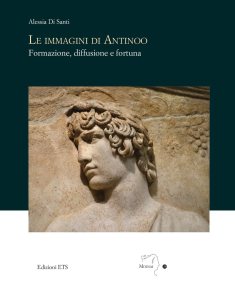 Le immagini di Antinoo. Formazione, diffusione e fortuna Alessia Di Santi