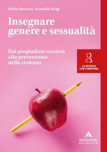 Insegnare genere e sessualità. Dal pregiudizio sessista alla prevenzione della violenza di Silvia Demozzi Rossella Ghigi