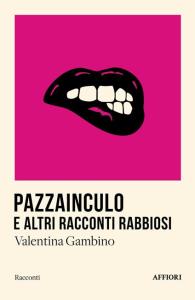 Pazzainculo e altri racconti rabbiosi Valentina Gambino