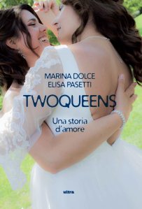 Twoqueens. Una storia d'amore Marina Dolce, Elisa Pasetti