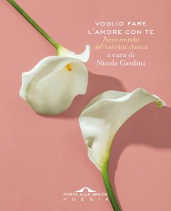 Voglio fare l'amore con te. Poesie erotiche dell'antichità classica Nicola Gardini