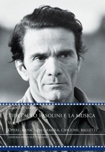 Pier Paolo Pasolini e la musica. Vol. 1: Opere, musica da camera, canzoni, balletti Roberto Calabretto