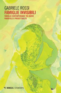 Famiglie invisibili. Famiglie contemporanee tra nuove parentele e progettualità di Gabriele Rossi