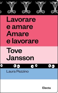 Lavorare e amare. Amare e lavorare. Tove Jansson. Laura Pezzino