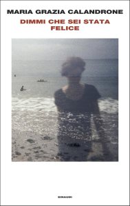 Dimmi che sei stata felice di Maria Grazia Calandrone