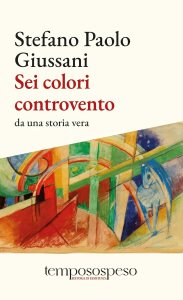 Sei colori controvento. Da una storia vera Stefano Paolo Giussani