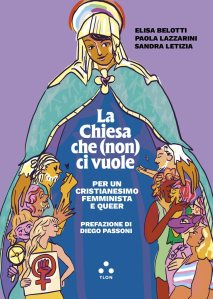 La Chiesa che (non) ci vuole. Per un cristianesimo femminista e queer Elisa Belotti, Paola Lazzarini e Sandra Letizia