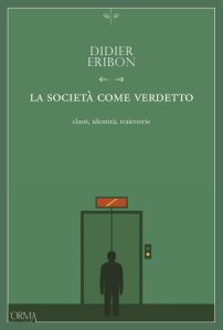 La società come verdetto. Classi, identità, traiettorie Didier Eribon