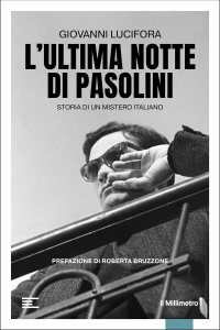 L'ultima notte di Pasolini. Storia di un mistero italiano di Giovanni Lucifora
