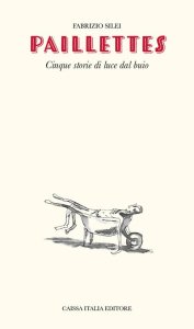 Paillettes. Cinque storie di luce dal buio di Fabrizio Silei