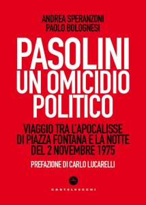 Pasolini un omicidio politico. Viaggio tra l’apocalisse di Piazza Fontana e la notte del 2 novembre 1975 di Andrea Speranzoni