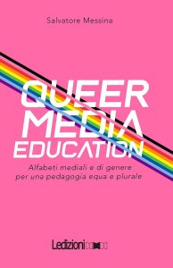 Queer Media Education. Alfabeti mediali e di genere per una pedagogia equa e plurale di Salvatore Messina