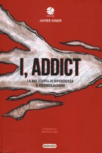I, addict. La mia storia di dipendenza e riconciliazione di Javier Giner