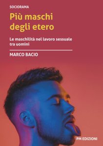 Più maschi degli etero: Le maschilità nel lavoro sessuale tra uomini di Marco Bacio