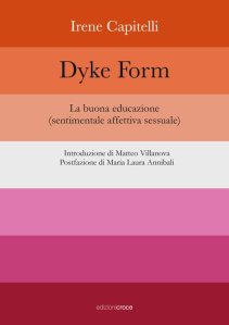 Dyke Form. La buona educazione (sentimentale affettiva sessuale) di Irene Capitelli