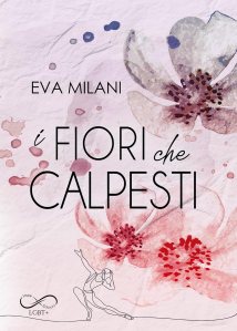 I fiori che calpesti di Eva Milani