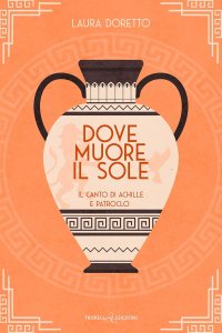 Dove muore il sole. Il canto di Achille e Patroclo Laura Doretto