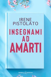 Insegnami ad amarti di Irene Pistolato