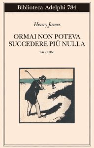 Ormai non poteva succedere più nulla. Taccuini Henry James