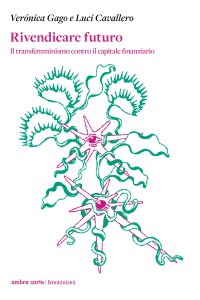 Rivendicare futuro. Il transfemminismo contro il capitale finanziario Verónica Gago e Luci Cavallero