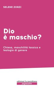 Dio è maschio? Chiesa, maschilità tossica e teologie di genere di Selene Zorzi