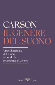 Il genere del suono. Un'esplorazione del suono secondo la prospettiva di genere di Anne Carson