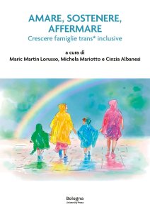 Amare, sostenere, affermare. Crescere famiglie trans* inclusive di Maric Martin Lorusso, Michela Mariotto, Cinzia Albanesi