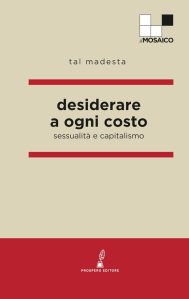 Desiderare a ogni costo. Sessualità e capitalismo di Tal Madesta