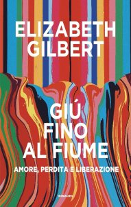 Giù per il fiume di Elizabeth Gilbert